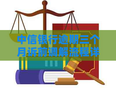 中信银行逾期三个月诉前调解流程详解