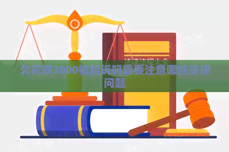 欠花呗3000被起诉吗需要注意哪些法律问题