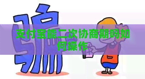 支付宝能二次协商期吗如何操作