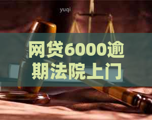 网贷6000逾期法院上门