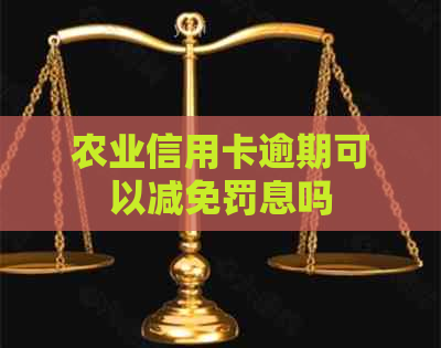 农业信用卡逾期可以减免罚息吗