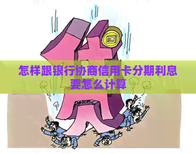 怎样跟银行协商信用卡分期利息要怎么计算