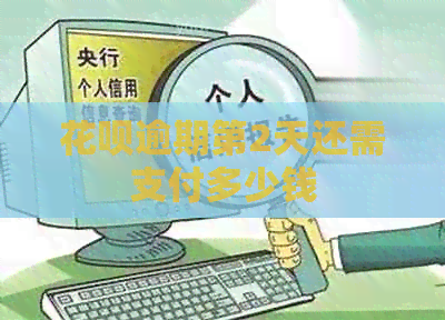花呗逾期第2天还需支付多少钱