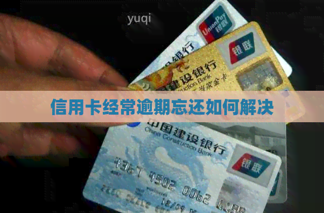 信用卡经常逾期忘还如何解决