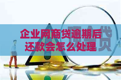 企业网商贷逾期后还款会怎么处理