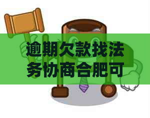 逾期欠款找法务协商合肥可信吗