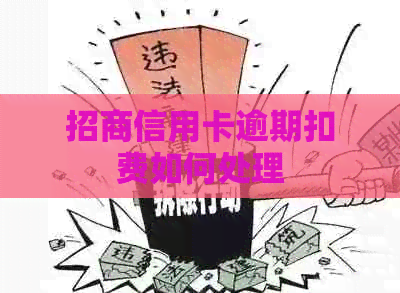招商信用卡逾期扣费如何处理