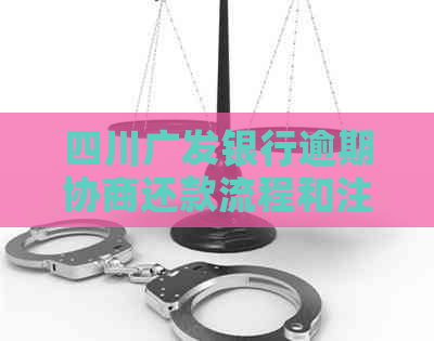 四川广发银行逾期协商还款流程和注意事项
