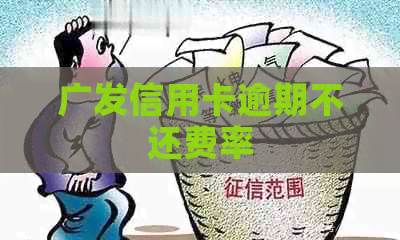 广发信用卡逾期不还费率