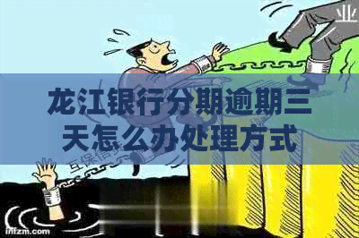 龙江银行分期逾期三天怎么办处理方式