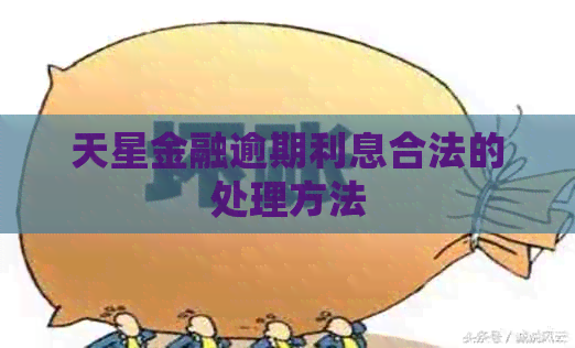 天星金融逾期利息合法的处理方法