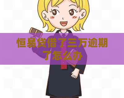恒易贷借了三万逾期了怎么办