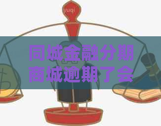 同城金融分期商城逾期了会咋样