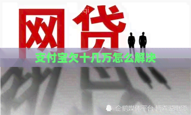 支付宝欠十几万怎么解决