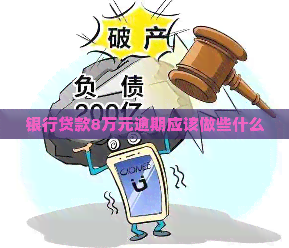 银行贷款8万元逾期应该做些什么