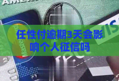 任性付逾期3天会影响个人吗