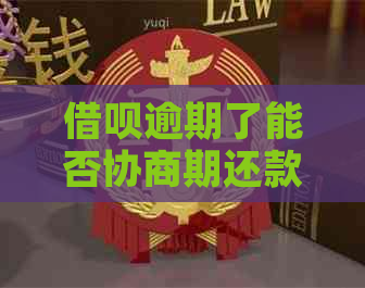 借呗逾期了能否协商期还款