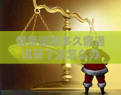借条逾期多久爆通讯录了该怎么办