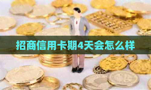 招商信用卡期4天会怎么样