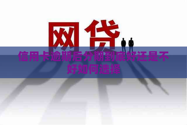 信用卡逾期后分期到底好还是不好如何选择