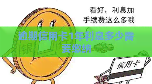 逾期信用卡1年利息多少需要缴纳