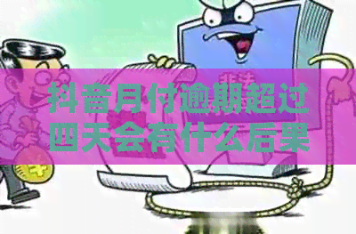 抖音月付逾期超过四天会有什么后果