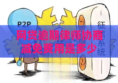 网贷逾期律师协商减免费用是多少
