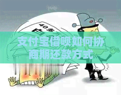 支付宝借呗如何协商期还款方式