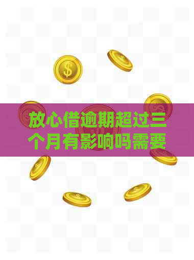 放心借逾期超过三个月有影响吗需要注意什么