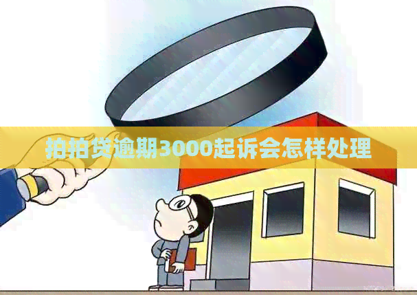 逾期3000起诉会怎样处理