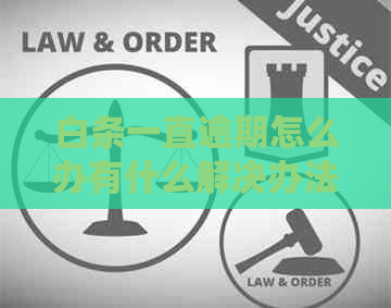 白条一直逾期怎么办有什么解决办法呢