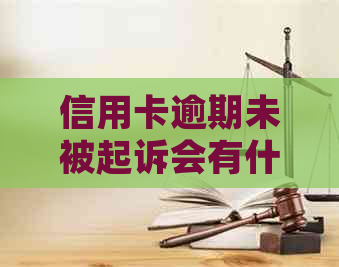 信用卡逾期未被起诉会有什么后果