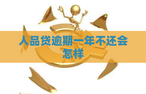 人品贷逾期一年不还会怎样