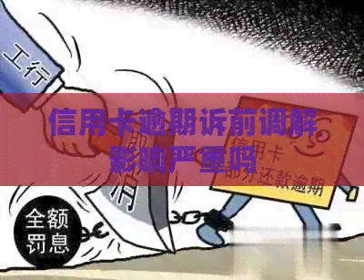 信用卡逾期诉前调解影响严重吗