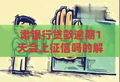 肃银行贷款逾期1天会上吗的解答