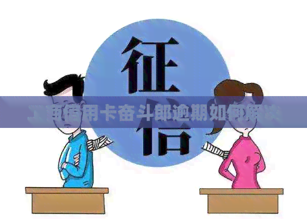 工商信用卡奋斗郎逾期如何解决