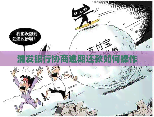 浦发银行协商逾期还款如何操作