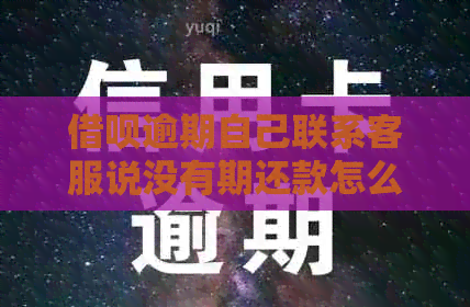 借呗逾期自己联系客服说没有期还款怎么办
