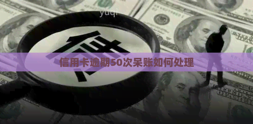 信用卡逾期50次呆账如何处理