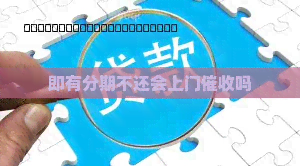 即有分期不还会上门吗