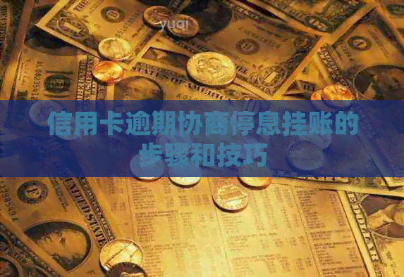 信用卡逾期协商停息挂账的步骤和技巧