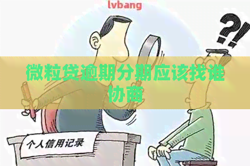 微粒贷逾期分期应该找谁协商