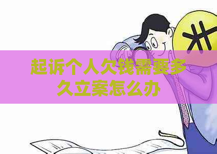 起诉个人欠钱需要多久立案怎么办
