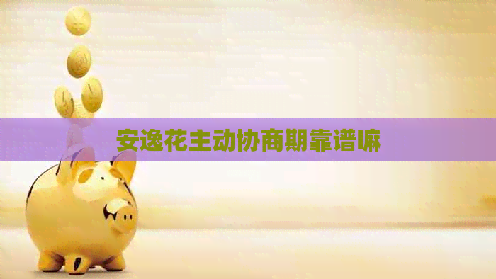 安逸花主动协商期靠谱嘛