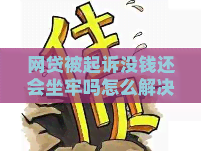 网贷被起诉没钱还会坐牢吗怎么解决