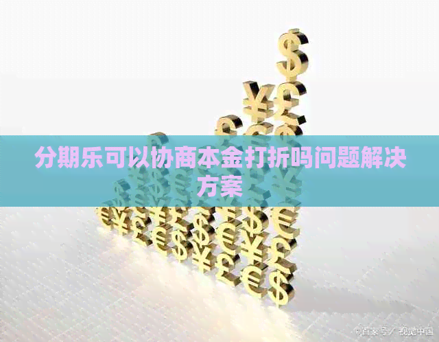 可以协商本金打折吗问题解决方案