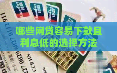 哪些网贷容易下款且利息低的选择方法