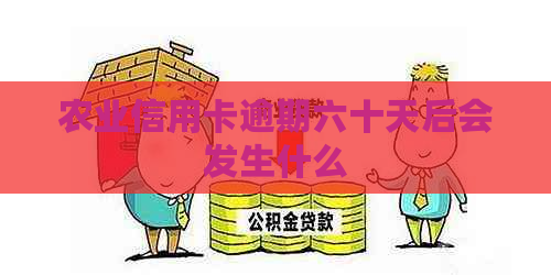 农业信用卡逾期六十天后会发生什么