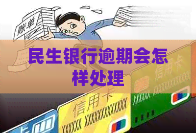 民生银行逾期会怎样处理