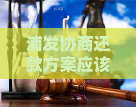 浦发协商还款方案应该如何操作